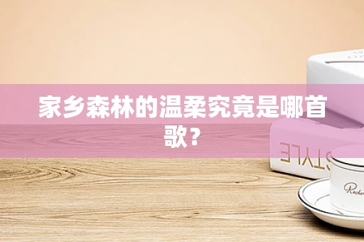 家乡森林的温柔究竟是哪首歌？
