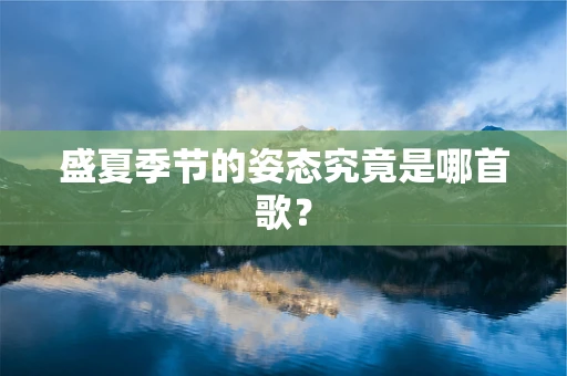 盛夏季节的姿态究竟是哪首歌？
