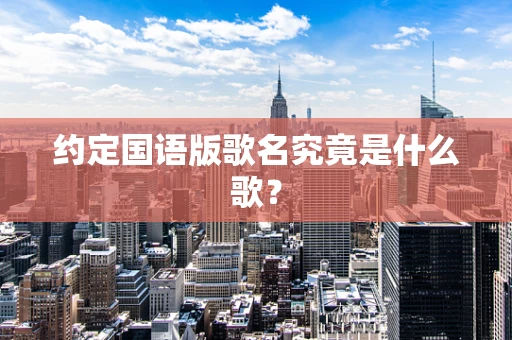 约定国语版歌名究竟是什么歌？