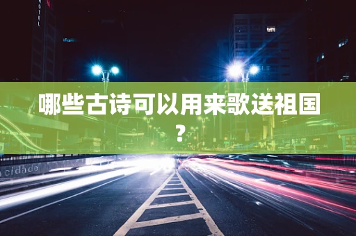 哪些古诗可以用来歌送祖国？