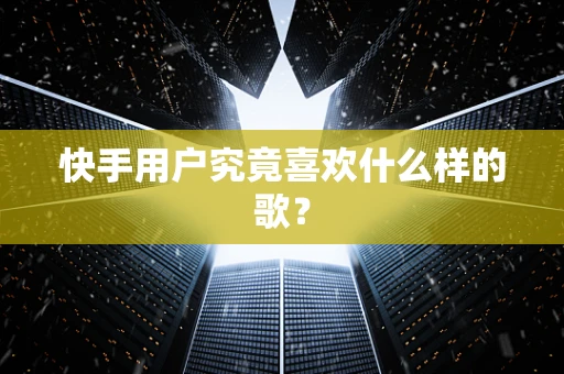 快手用户究竟喜欢什么样的歌？