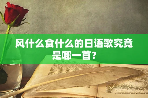 风什么食什么的日语歌究竟是哪一首？