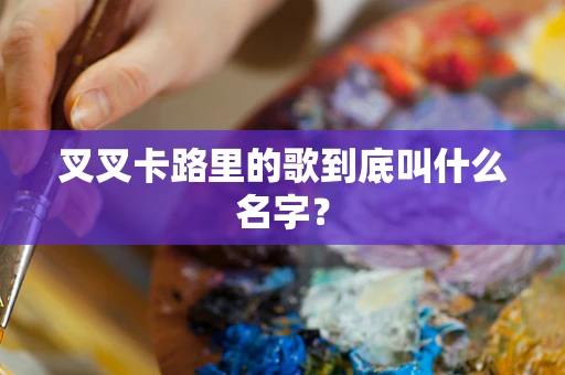 叉叉卡路里的歌到底叫什么名字？