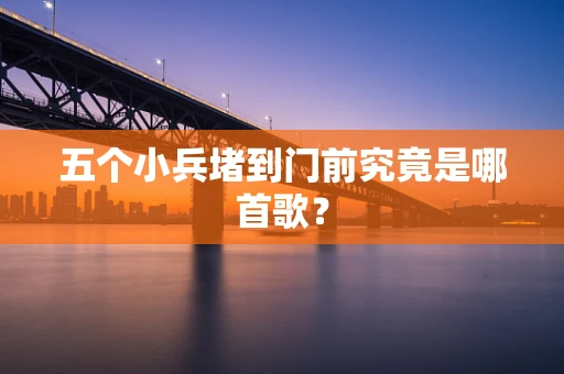 五个小兵堵到门前究竟是哪首歌？