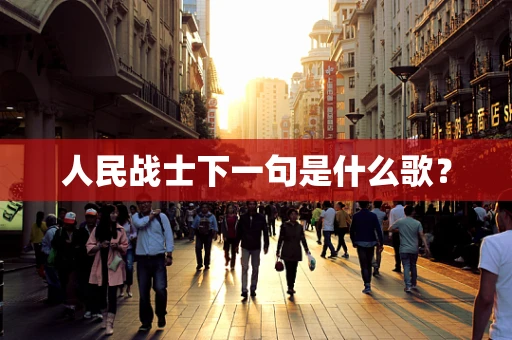 人民战士下一句是什么歌？