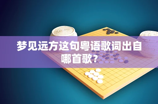 梦见远方这句粤语歌词出自哪首歌？