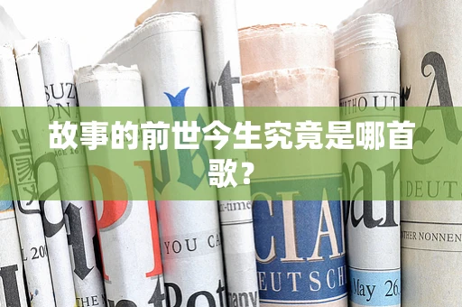 故事的前世今生究竟是哪首歌？