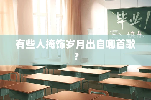 有些人掩饰岁月出自哪首歌？