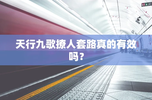 天行九歌撩人套路真的有效吗？