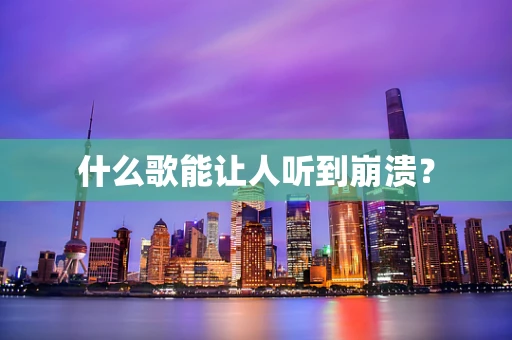 什么歌能让人听到崩溃？