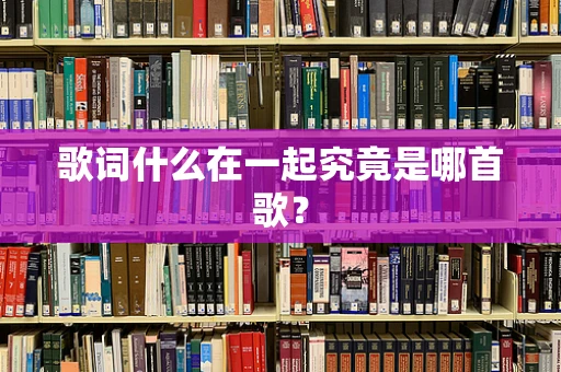 歌词什么在一起究竟是哪首歌？