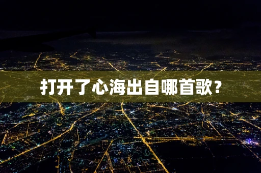打开了心海出自哪首歌？