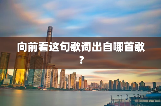 向前看这句歌词出自哪首歌？