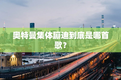 奥特曼集体蹦迪到底是哪首歌？