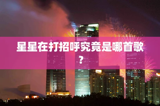 星星在打招呼究竟是哪首歌？
