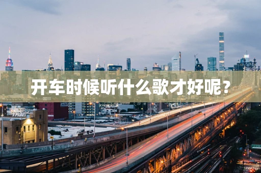 开车时候听什么歌才好呢？
