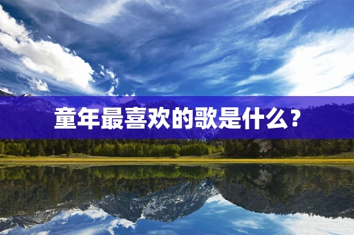 童年最喜欢的歌是什么？
