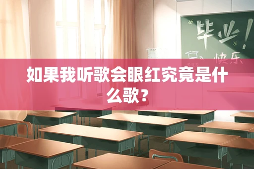如果我听歌会眼红究竟是什么歌？
