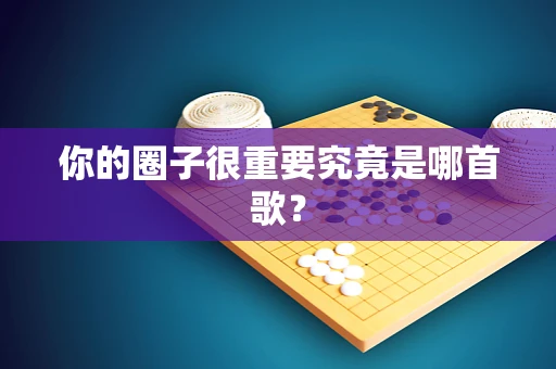 你的圈子很重要究竟是哪首歌？