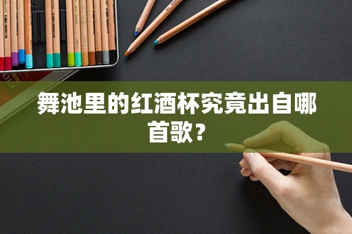 舞池里的红酒杯究竟出自哪首歌？