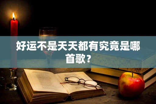 好运不是天天都有究竟是哪首歌？