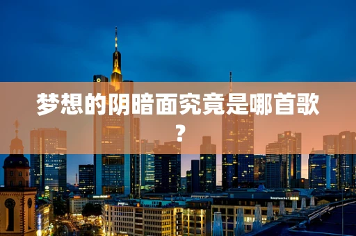 梦想的阴暗面究竟是哪首歌？