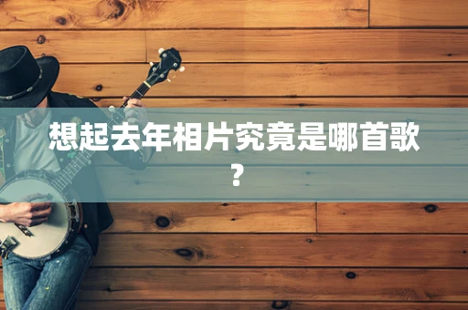 想起去年相片究竟是哪首歌？