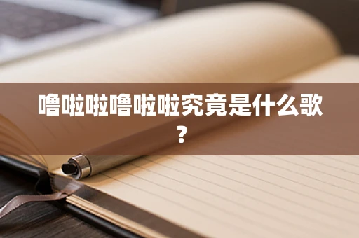噜啦啦噜啦啦究竟是什么歌？