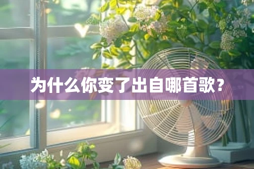 为什么你变了出自哪首歌？