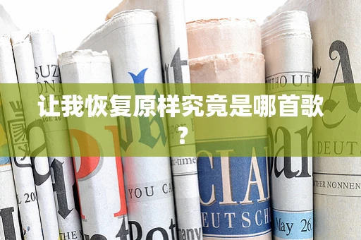 让我恢复原样究竟是哪首歌？