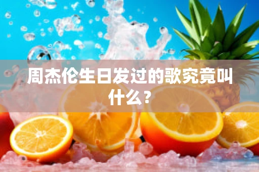 周杰伦生日发过的歌究竟叫什么？