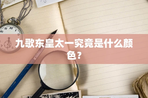 九歌东皇太一究竟是什么颜色？