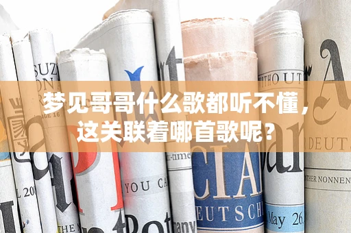 梦见哥哥什么歌都听不懂，这关联着哪首歌呢？