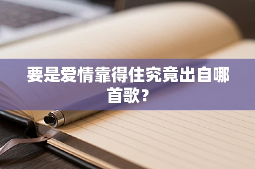 要是爱情靠得住究竟出自哪首歌？