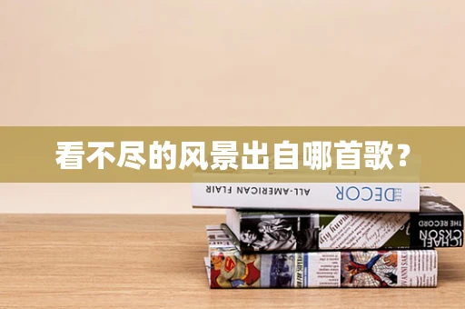 看不尽的风景出自哪首歌？