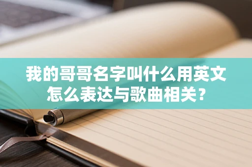 我的哥哥名字叫什么用英文怎么表达与歌曲相关？