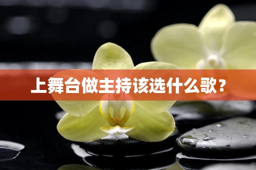 上舞台做主持该选什么歌？