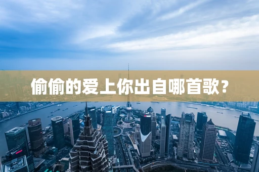 偷偷的爱上你出自哪首歌？