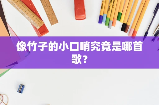 像竹子的小口哨究竟是哪首歌？
