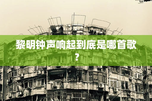 黎明钟声响起到底是哪首歌？