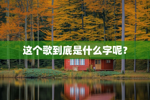 这个歌到底是什么字呢？