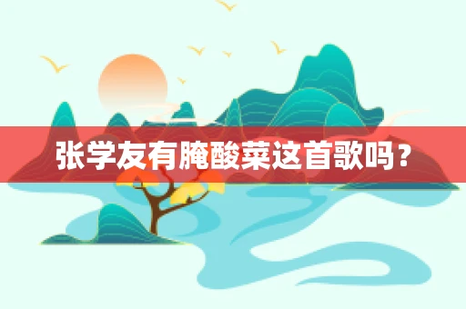 张学友有腌酸菜这首歌吗？