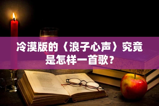 冷漠版的〈浪子心声〉究竟是怎样一首歌？
