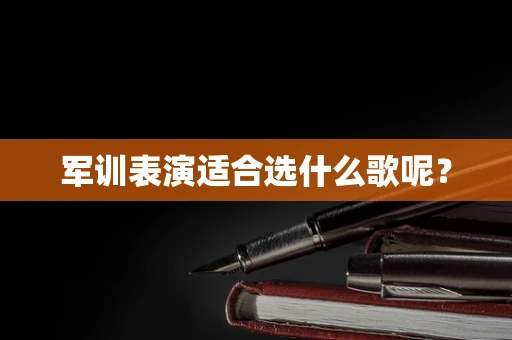 军训表演适合选什么歌呢？