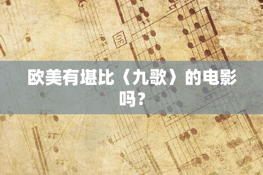 欧美有堪比〈九歌〉的电影吗？
