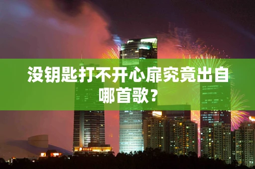 没钥匙打不开心扉究竟出自哪首歌？