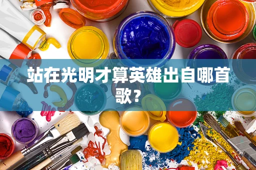 站在光明才算英雄出自哪首歌？