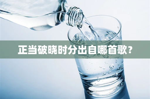 正当破晓时分出自哪首歌？