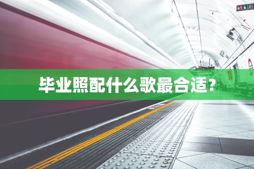 毕业照配什么歌最合适？