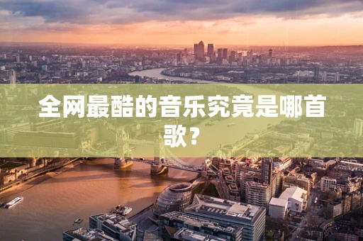 全网最酷的音乐究竟是哪首歌？